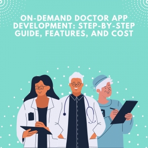 On-Demand Doctor App Development: Step-By-Step Guide, Features, and Cost
